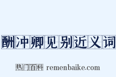 酬冲卿见别近义词是什么意思的图片